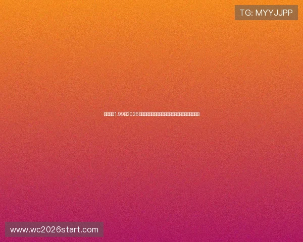 斗球直播1.99:2026年世界杯精彩比赛集锦与精彩瞬间回放,尽享足球盛宴